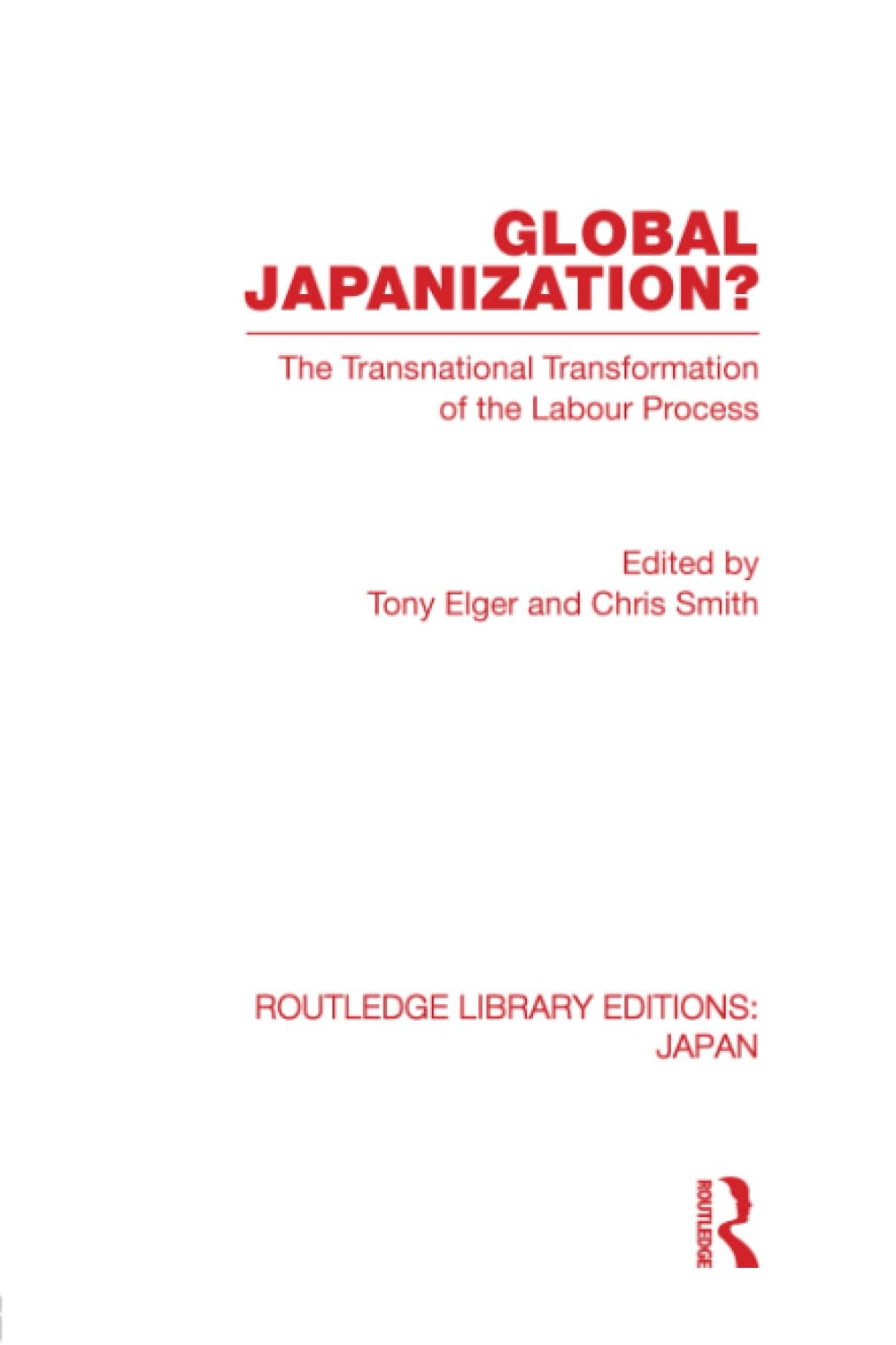 Global Japanization?: The Transnational Transformation of the Labour Process (Routledge Library Editions: Japan) Social Sciences