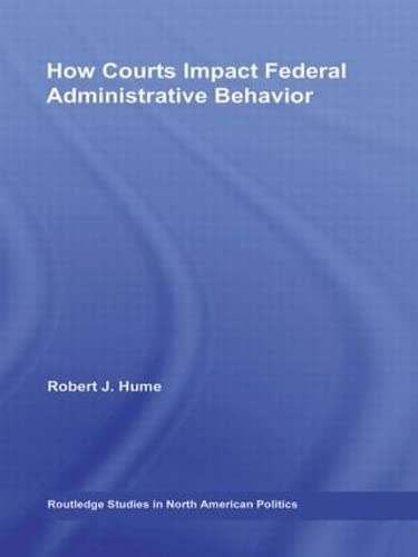 How Courts Impact Federal Administrative Behavior (Routledge Studies in North American Politics) Law