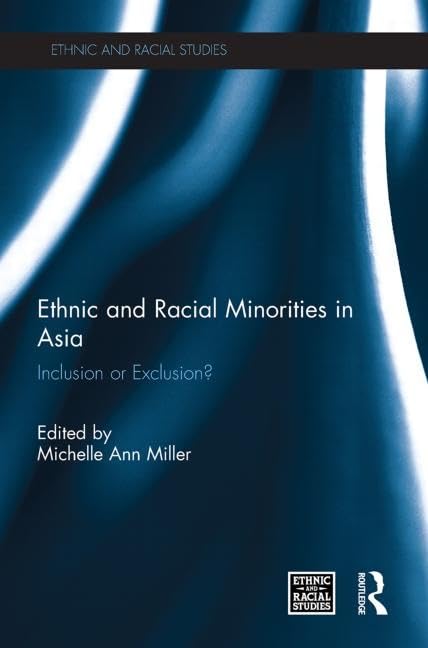 Ethnic and Racial Minorities in Asia: Inclusion or Exclusion? (Ethnic and Racial Studies) Books