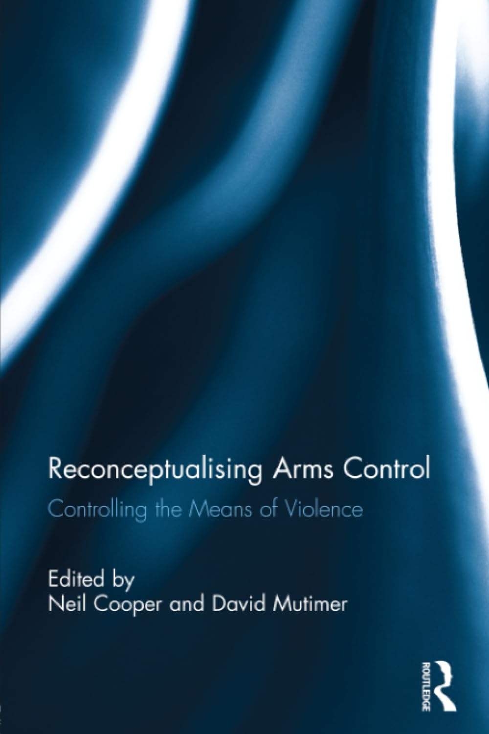 Reconceptualising Arms Control: Controlling the Means of Violence Politics & History