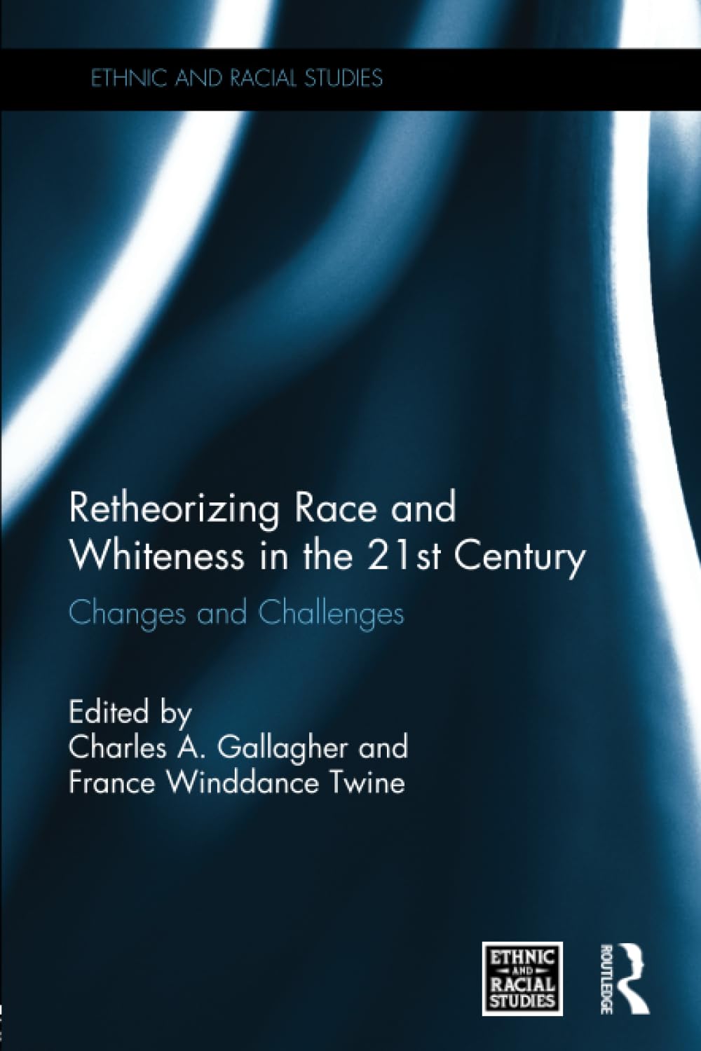 Retheorizing Race and Whiteness in the 21st Century: Changes and Challenges (Ethnic and Racial Studies) Books