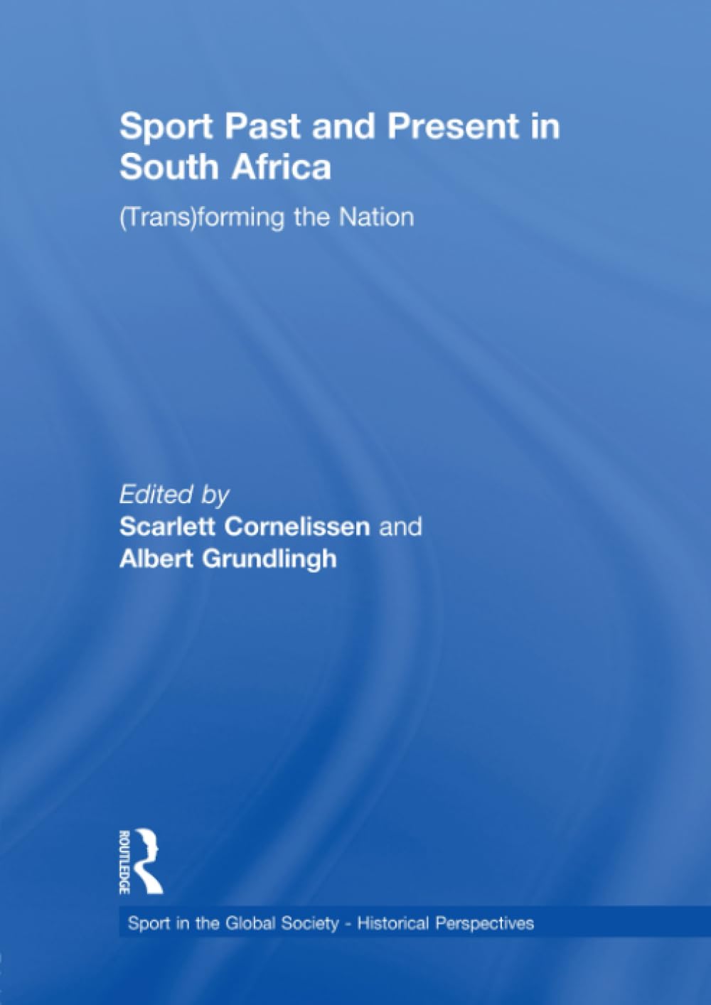 Sport Past and Present in South Africa: Transforming the Nation (Sport in the Global Society - Historical Perspectives) Books