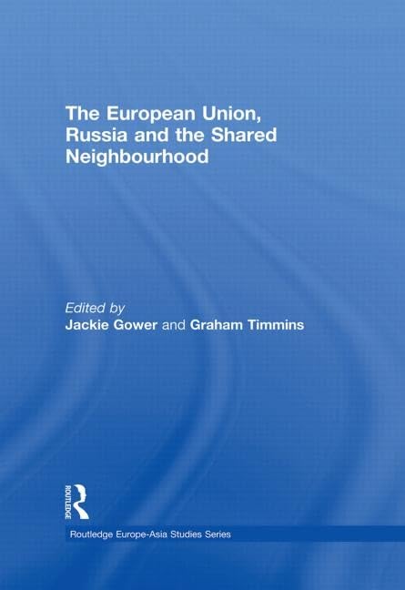 The European Union, Russia and the Shared Neighbourhood (Routledge Europe-Asia Studies) Social Sciences