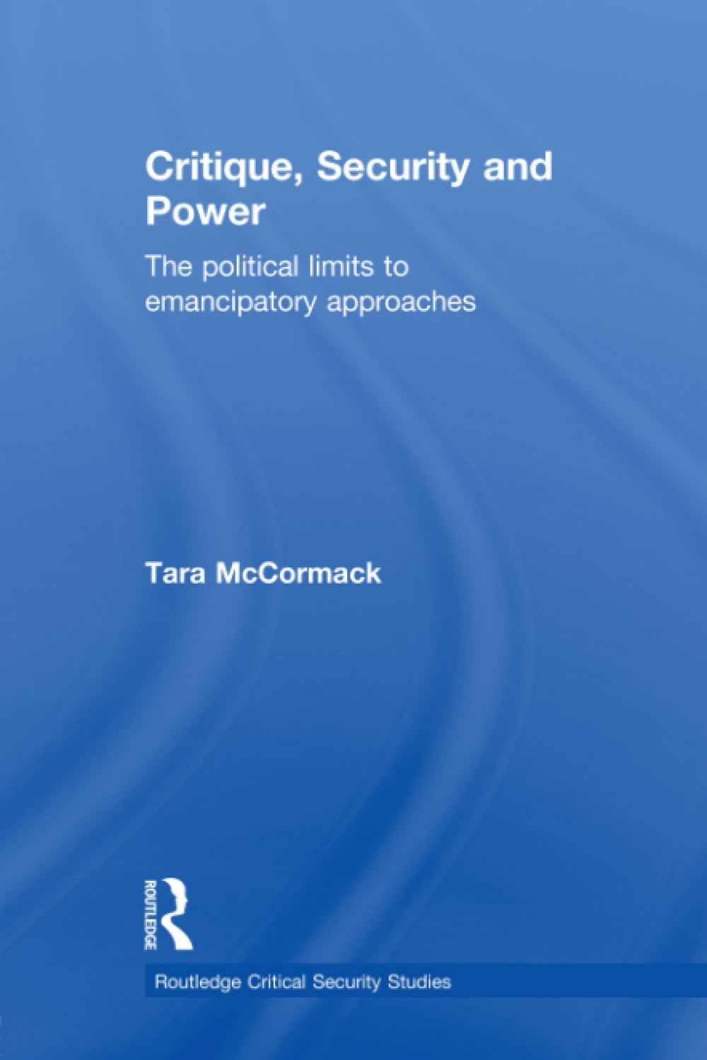 Critique, Security and Power: The Political Limits to Emancipatory Approaches (Routledge Critical Security Studies) Social Sciences