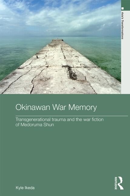 Okinawan War Memory: Transgenerational Trauma and the War Fiction of Medoruma Shun (Asia's Transformations/Literature and Society) Social Sciences