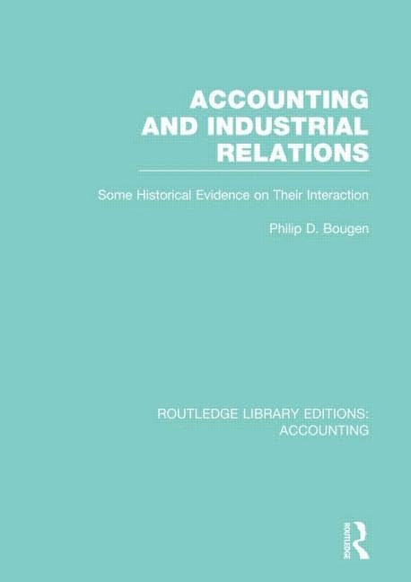 Accounting and Industrial Relations: Some Historical Evidence on Their Interaction (Routledge Library Editions: Accounting) Business, Finance & Career