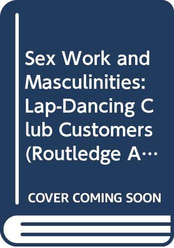 Sex Work and Masculinities: Lap-Dancing Club Customers (Routledge Advances in Ethnography) Law
