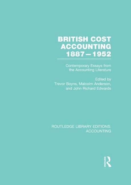 British Cost Accounting 1882-1952: Contemporary Essays from the Accounting Literature (Routledge Library Editions: Accounting, 11, Band 11) Business, Finance & Career