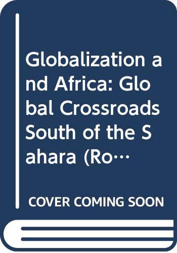 Globalization and Africa: Global Crossroads South of the Sahara (Routledge Studies on History and Globalization) Social Sciences