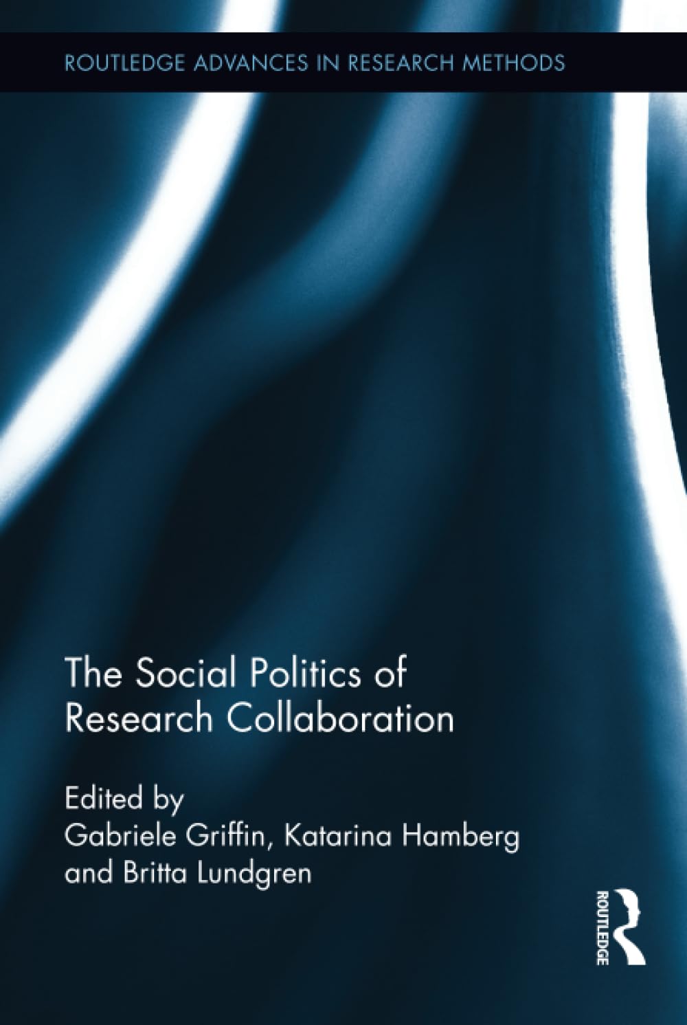The Social Politics of Research Collaboration (Routledge Advances in Research Methods, 8, Band 8) Media & Communication