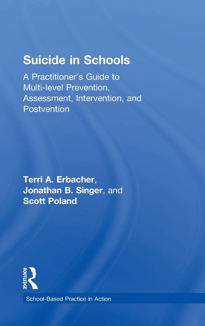 Suicide in Schools: A Practitioner's Guide to Multi-level Prevention, Assessment, Intervention, and Postvention (School-Based Practice in Action) Medicine