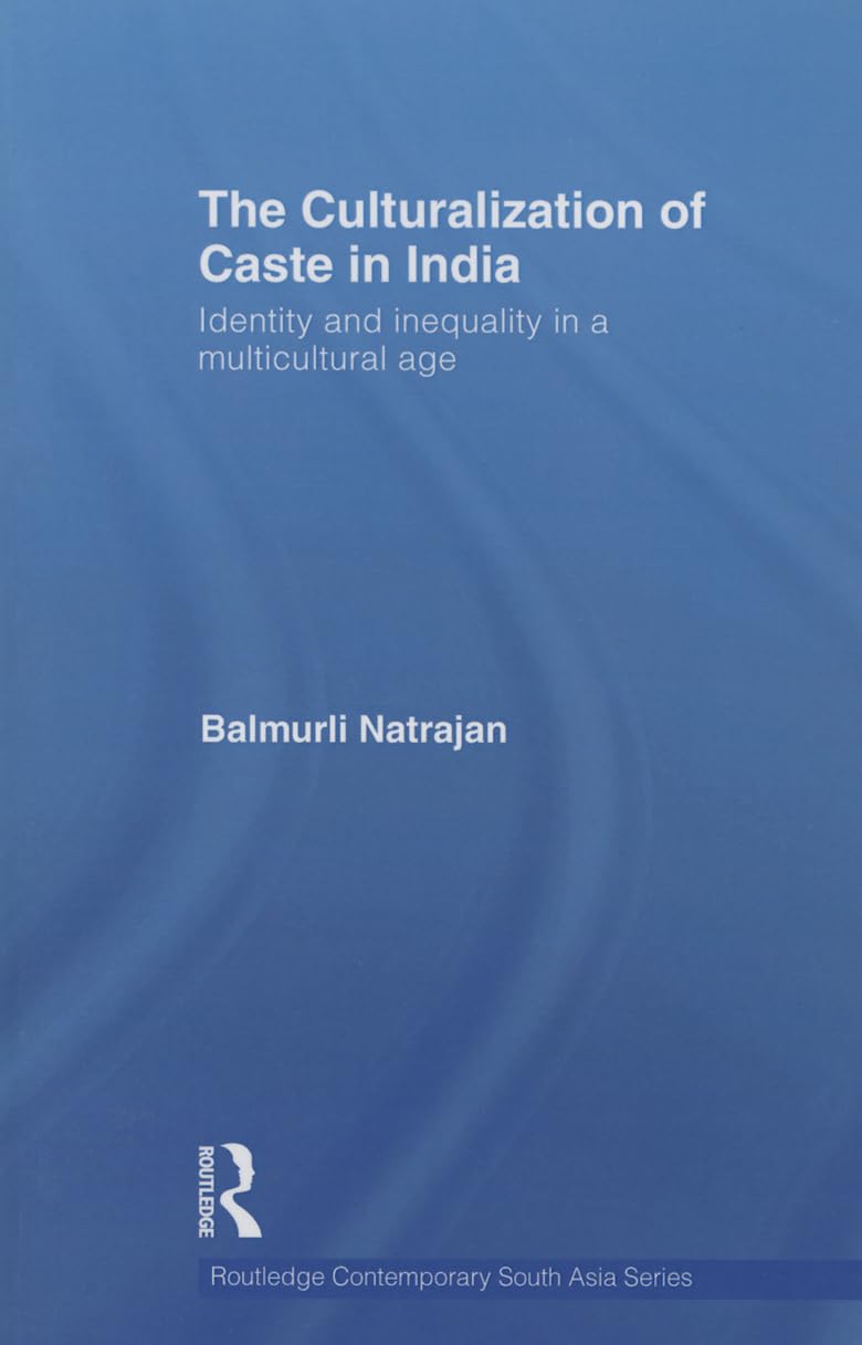 The Culturalization of Caste in india: Identity and inequality in a multicultural age (Routledge Contemporary South Asia, 45, Band 45) Books