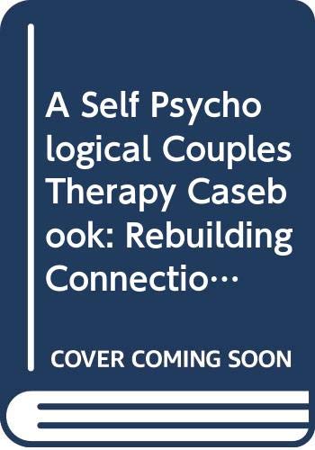 A Self Psychological Couples Therapy Casebook: Rebuilding Connections, Repairing Ruptures Medicine
