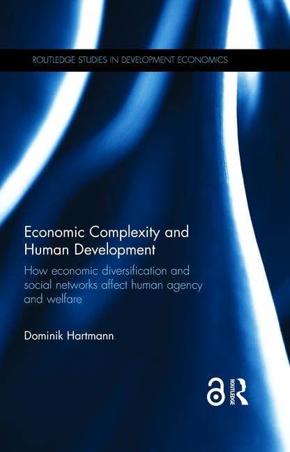 Economic Complexity and Human Development: How Economic Diversification and Social Networks Affect Human Agency and Welfare (Routledge Studies in Development Economics, Band 110) General education
