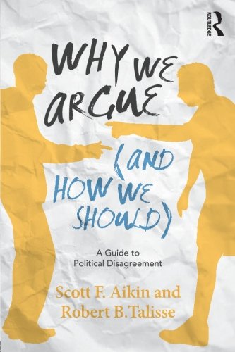 Why We Argue (And How We Should): A Guide to Political Disagreement Philosophy
