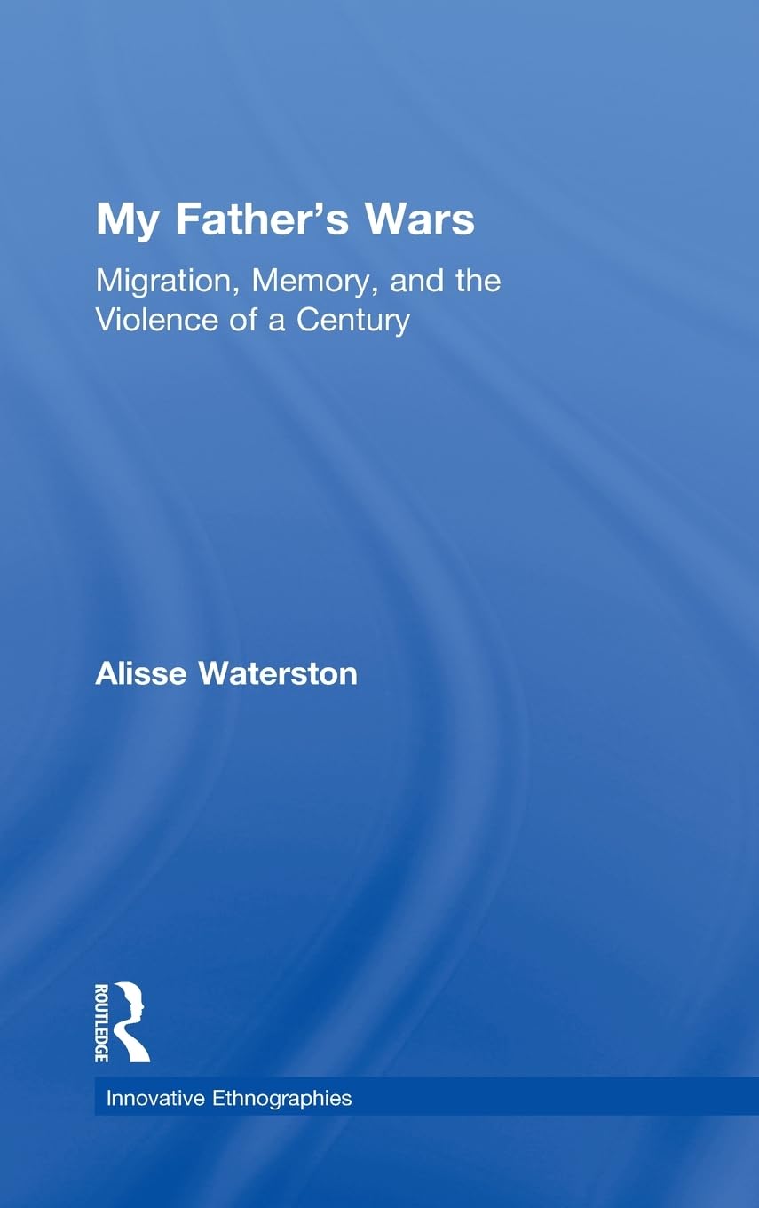 My Father's Wars: Migration, Memory, and the Violence of a Century (Innovative Ethnographies) Books
