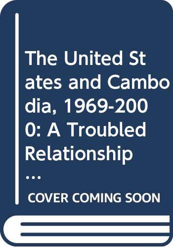 The United States and Cambodia, 1969-2000: A Troubled Relationship (Routledge Studies in the Modern History of Asia) Social Sciences