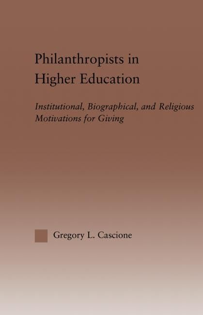 Philanthropists in Higher Education: Institutional, Biographical, and Religious Motivations for Giving (Studies in Higher Education Dissertation Series) Social Sciences