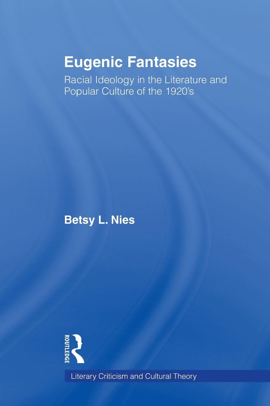 Eugenic Fantasies: Racial Ideology in the Literature and Popular Culture of the 1920's (Literary Criticism and Cultural Theory) Social Sciences