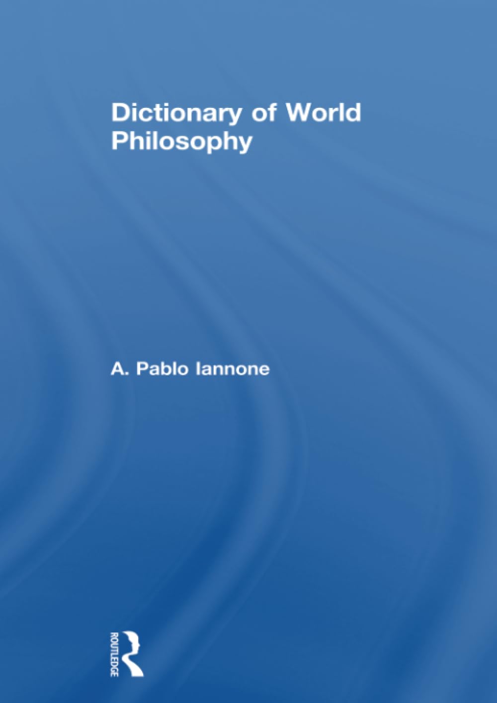 Dictionary of World Philosophy: A Multidisciplinary Journal of Anthropology, Artificial Intelligence, Education, Linguistics, Neuroscience, Philosophy, Psychology Philosophy