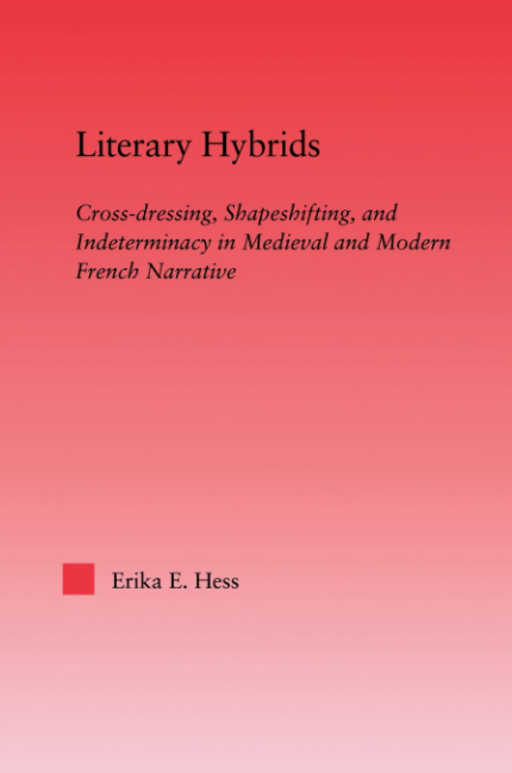 Literary Hybrids: Cross-dressing, Shapeshifting, and Indeterminacy in Medieval and Modern French Narrative (Studies in Medieval History and Culture) Contemporary literature