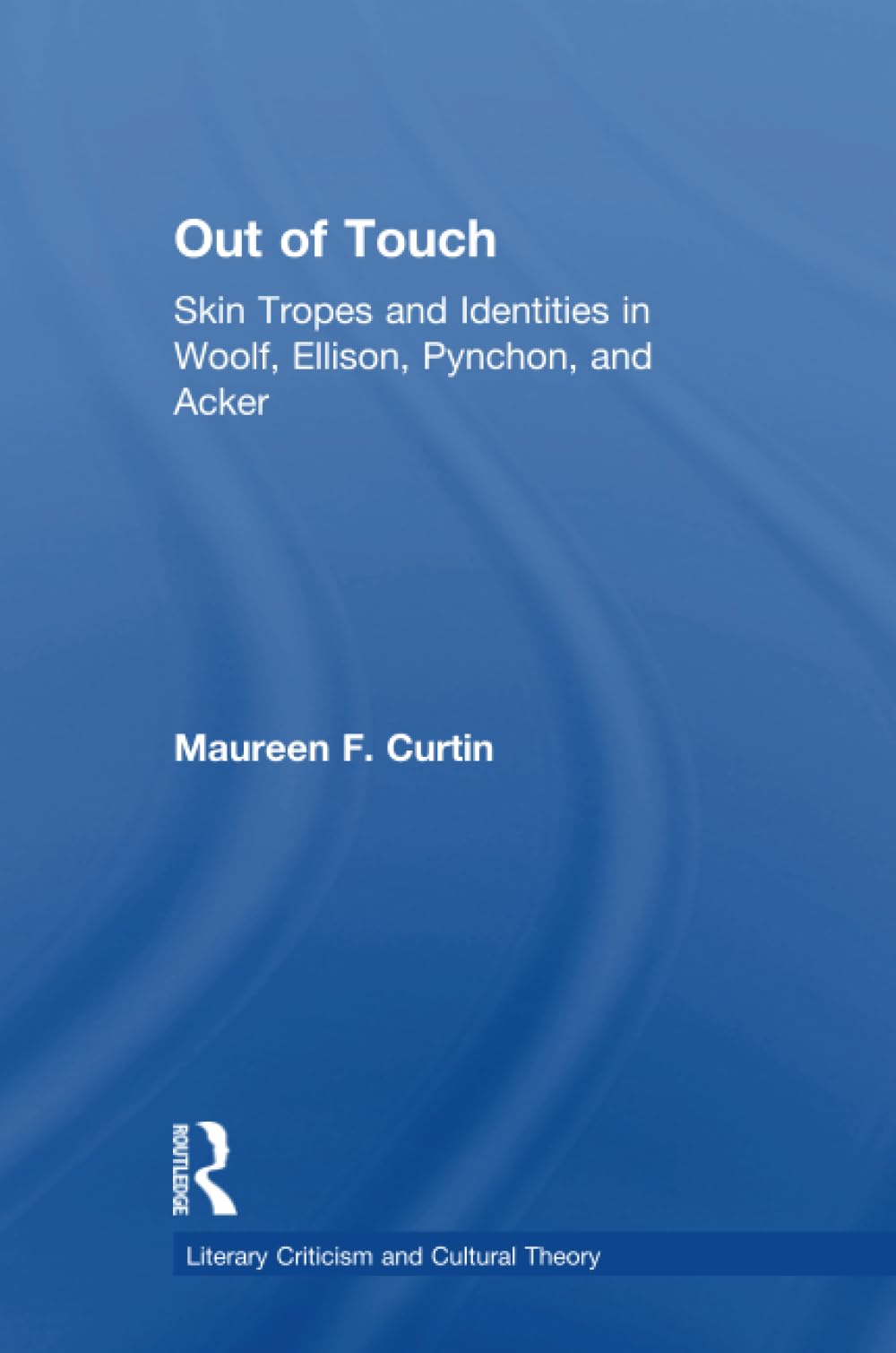 Out of Touch: Skin Tropes and Identities in Woolf, Ellison, Pynchon, and Acker (Literary Criticism and Cultural Theory) Contemporary literature Books