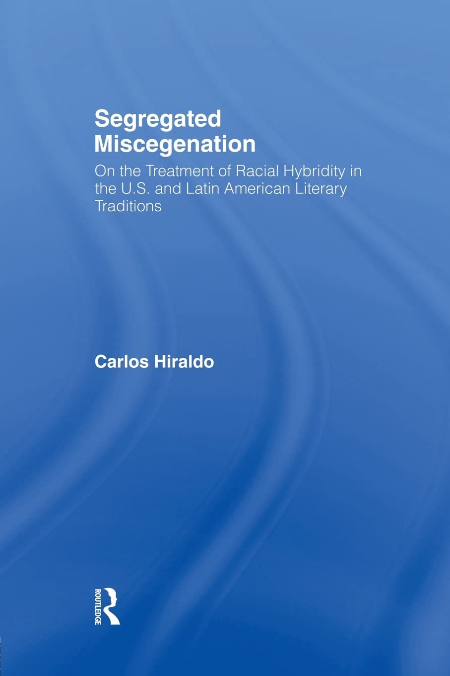 Segregated Miscegenation: On the Treatment of Racial Hybridity in the North American and Latin American Literary Traditions (Literary Criticism and Cultural Theory) Books