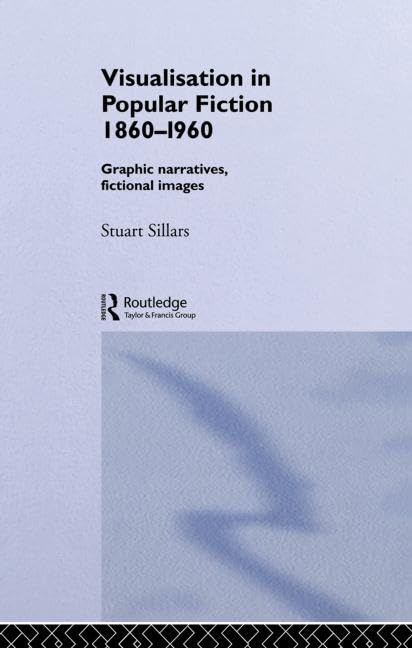 Visualisation in Popular Fiction 1860-1960: Graphic Narratives, Fictional Images (Narrative Forms and Social Formations) General education
