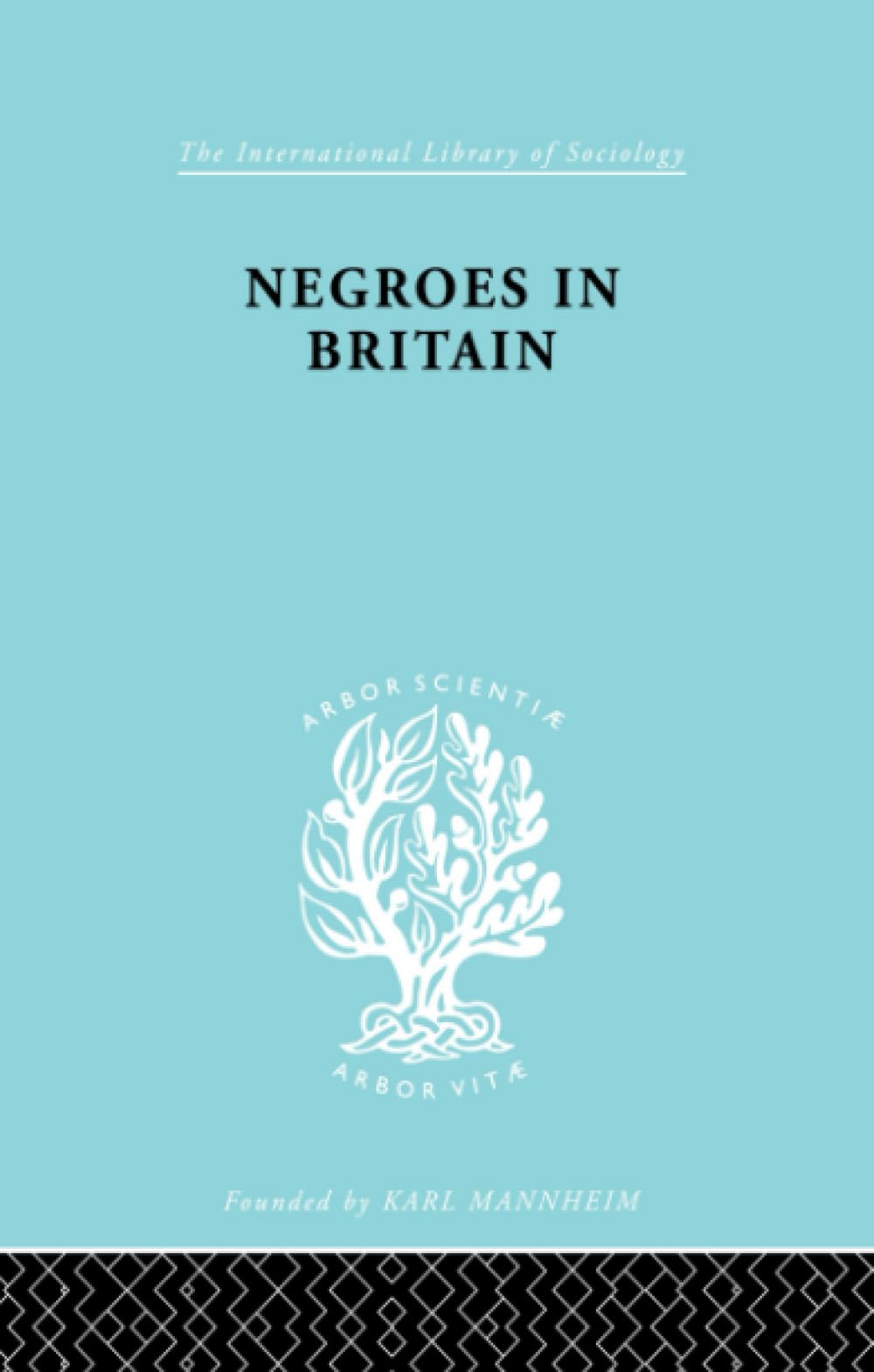 Negroes in Britain: A Study of Racial Relations in English Society (International Library of Sociology, 12, Band 12) Books