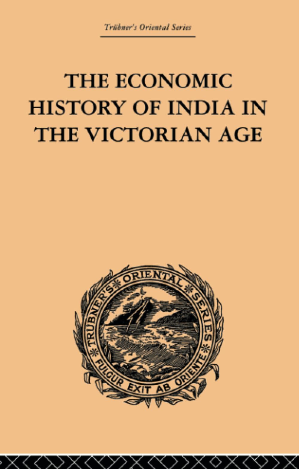 The Economic History of India in the Victorian Age: From the Accession of Queen Victoria in 1837 to the Commencement of the Twentieth Century Social Sciences