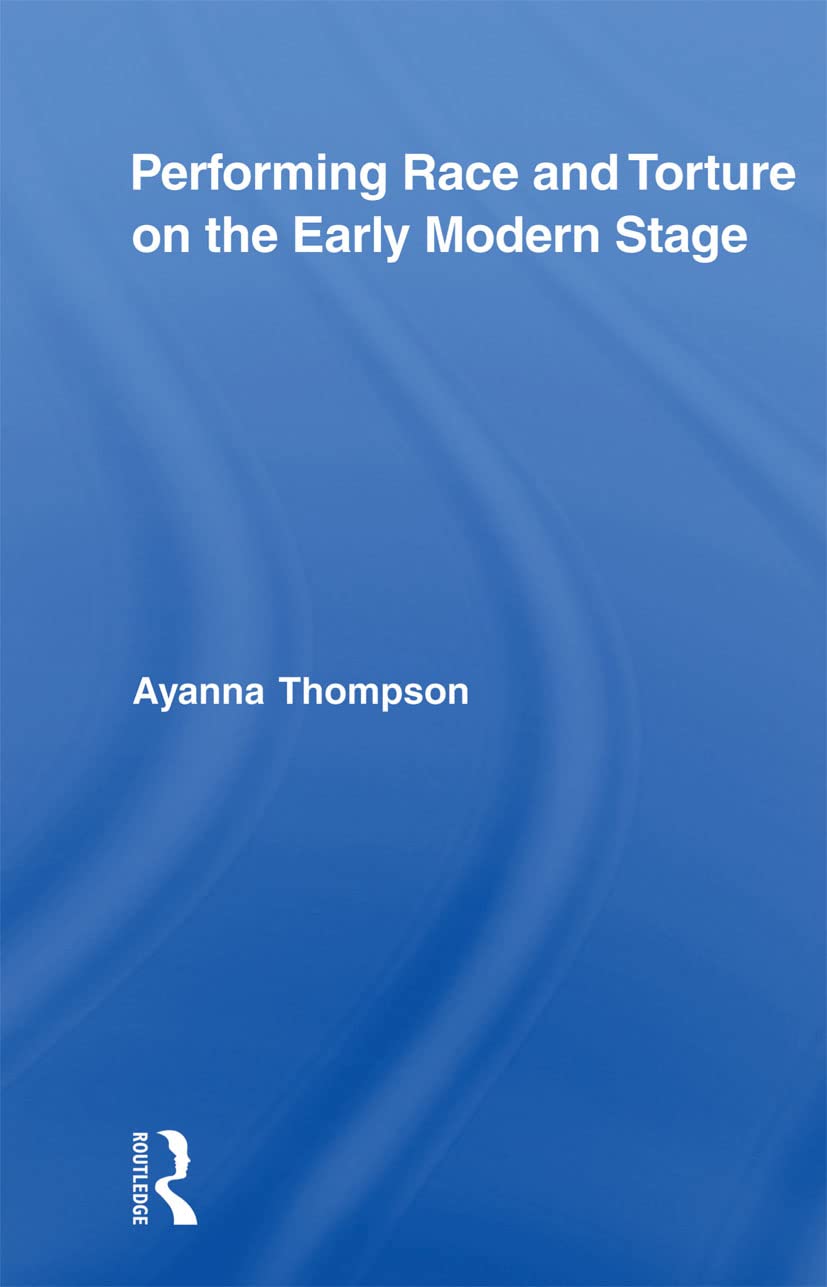 Performing Race and Torture on the Early Modern Stage (Routledge Studies in Renaissance Literature and Culture, 9, Band 9) Law