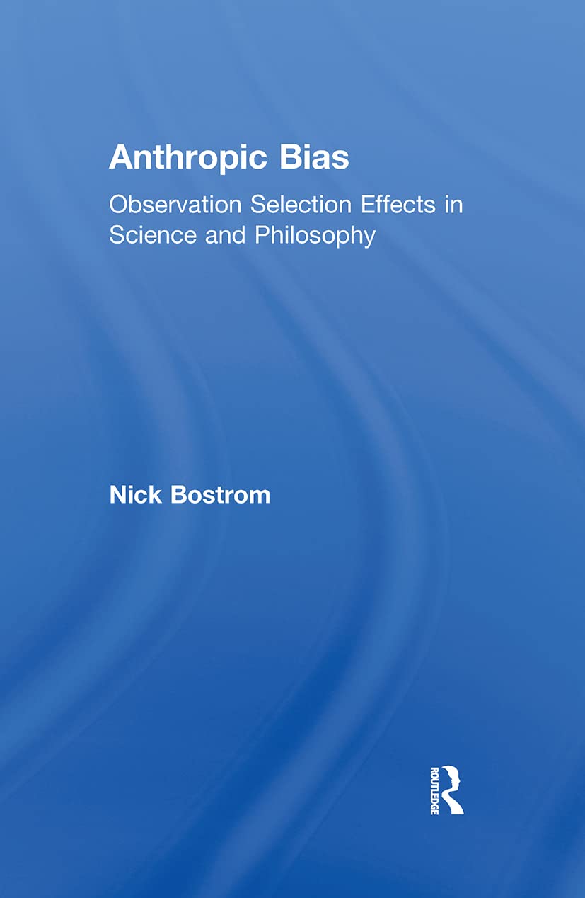 Anthropic Bias: Observation Selection Effects in Science and Philosophy (Studies in Philosophy) Philosophy