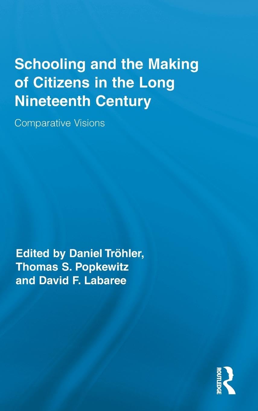 Schooling and the Making of Citizens in the Long Nineteenth Century: Comparative Visions (Routledge Research in Education, Band 57) Education & Training
