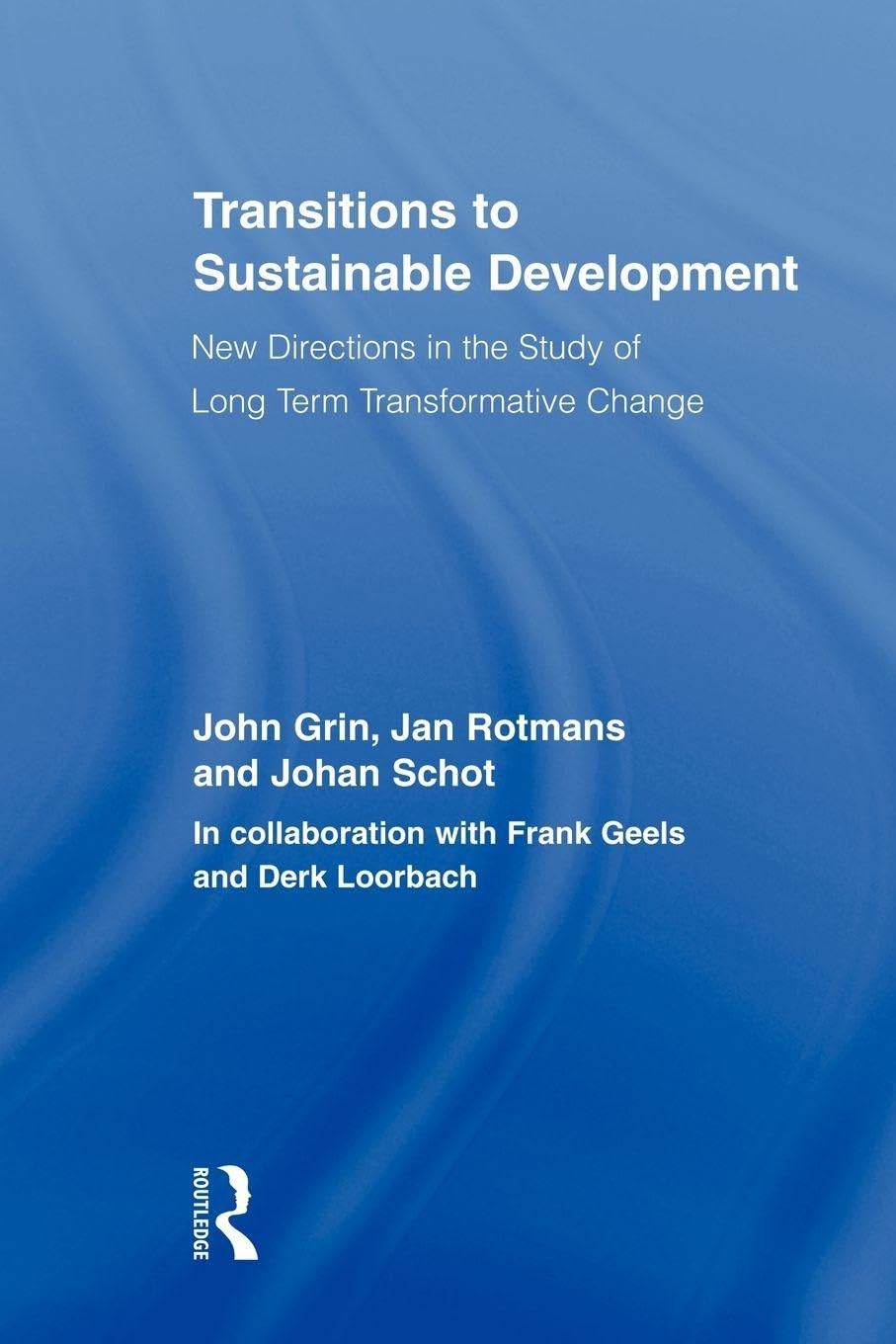 Transitions to Sustainable Development: New Directions in the Study of Long Term Transformative Change (Routledge Studies in Sustainability Transitions) Social Sciences