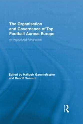 The Organisation and Governance of Top Football Across Europe: An Institutional Perspective (Routledge Research in Sport, Culture and Society) Social Sciences