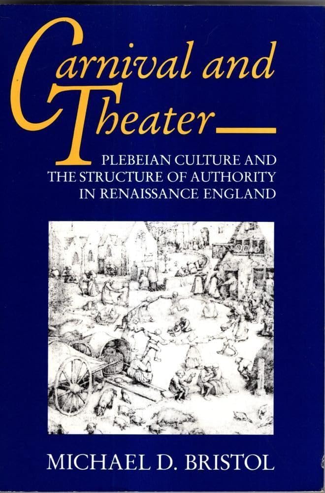 Carnival and Theater: Plebeian Culture and the Structure of Authority in Renaissance England: Plebeian Culture and the Structure of Authority in Renaissance Britain Film, Art & Culture