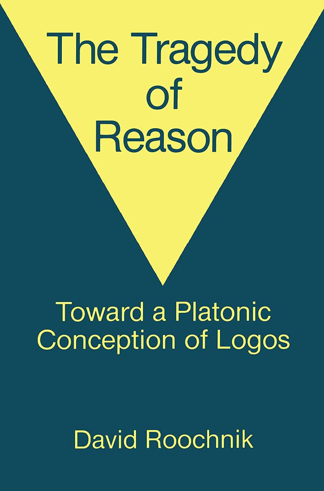 The Tragedy of Reason: Towards a Platonic Conception of Logos: Toward a Platonic Conception of Logos Philosophy