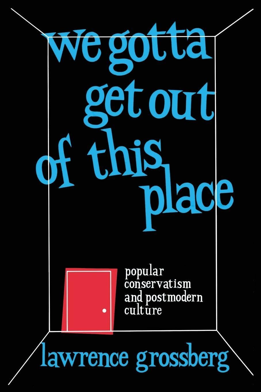 We Gotta Get Out of This Place: Popular Conservatism and Postmodern Culture Books
