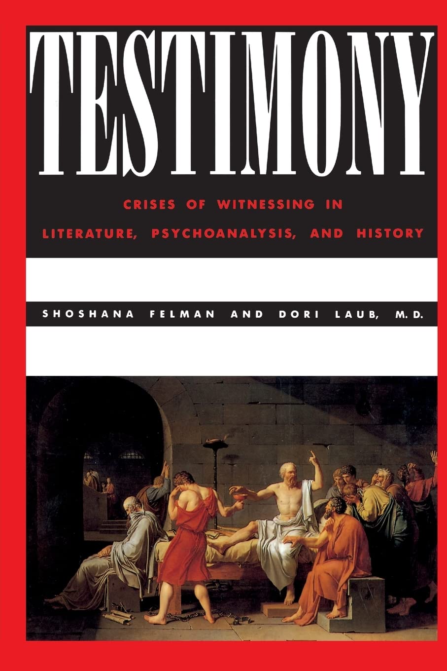 Testimony: Crises of Witnessing in Literature, Psychoanalysis, and History Books