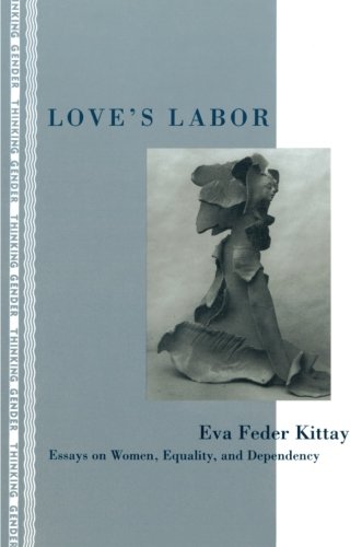 Love's Labor: Essays on Women, Equality, and Dependency (Thinking Gender) Philosophy
