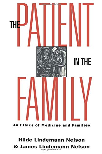 The Patient in the Family: An Ethics of Medicine and Families (Reflective Bioethics) Medicine