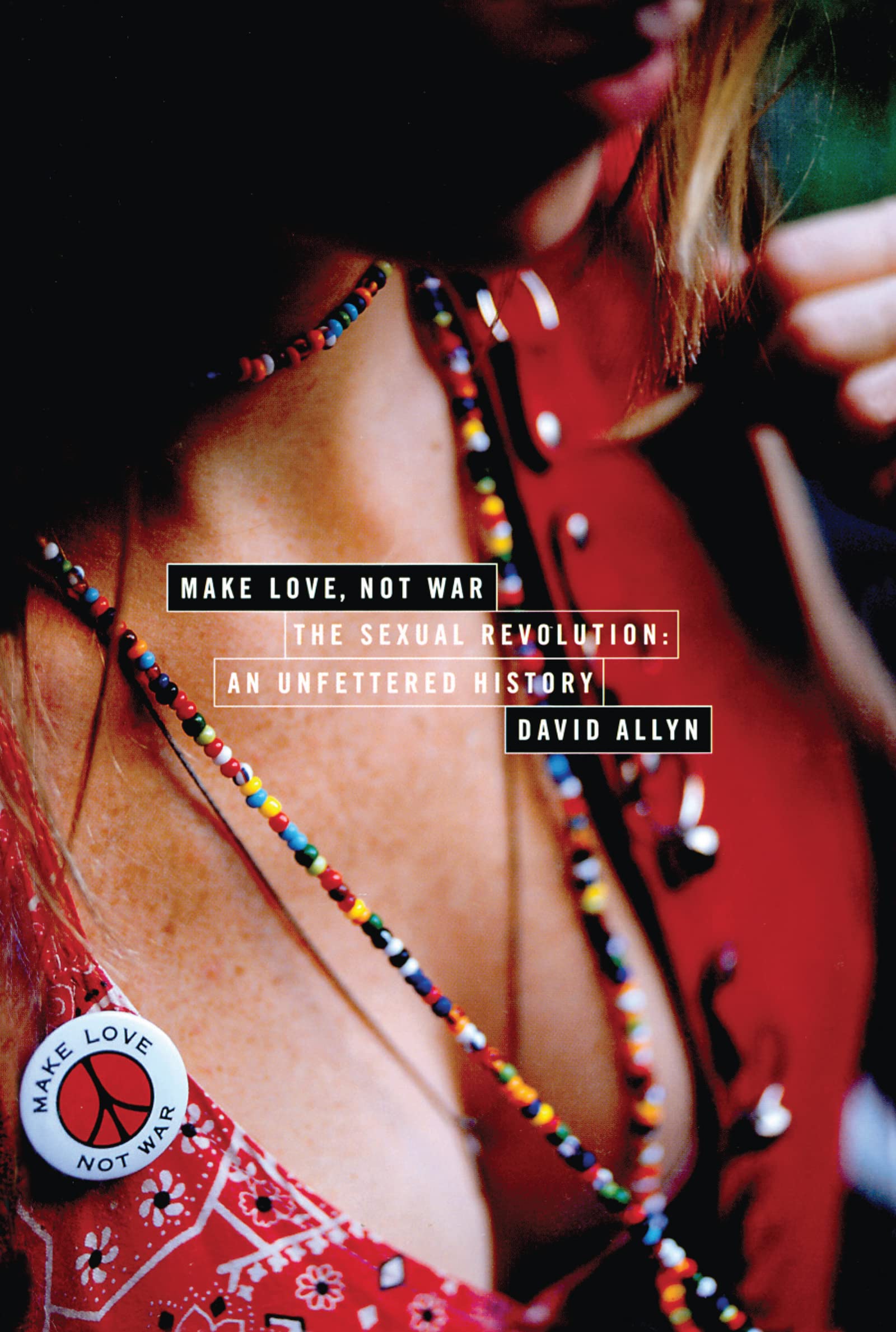 Make Love, Not War: The Sexual Revolution: An Unfettered History Books