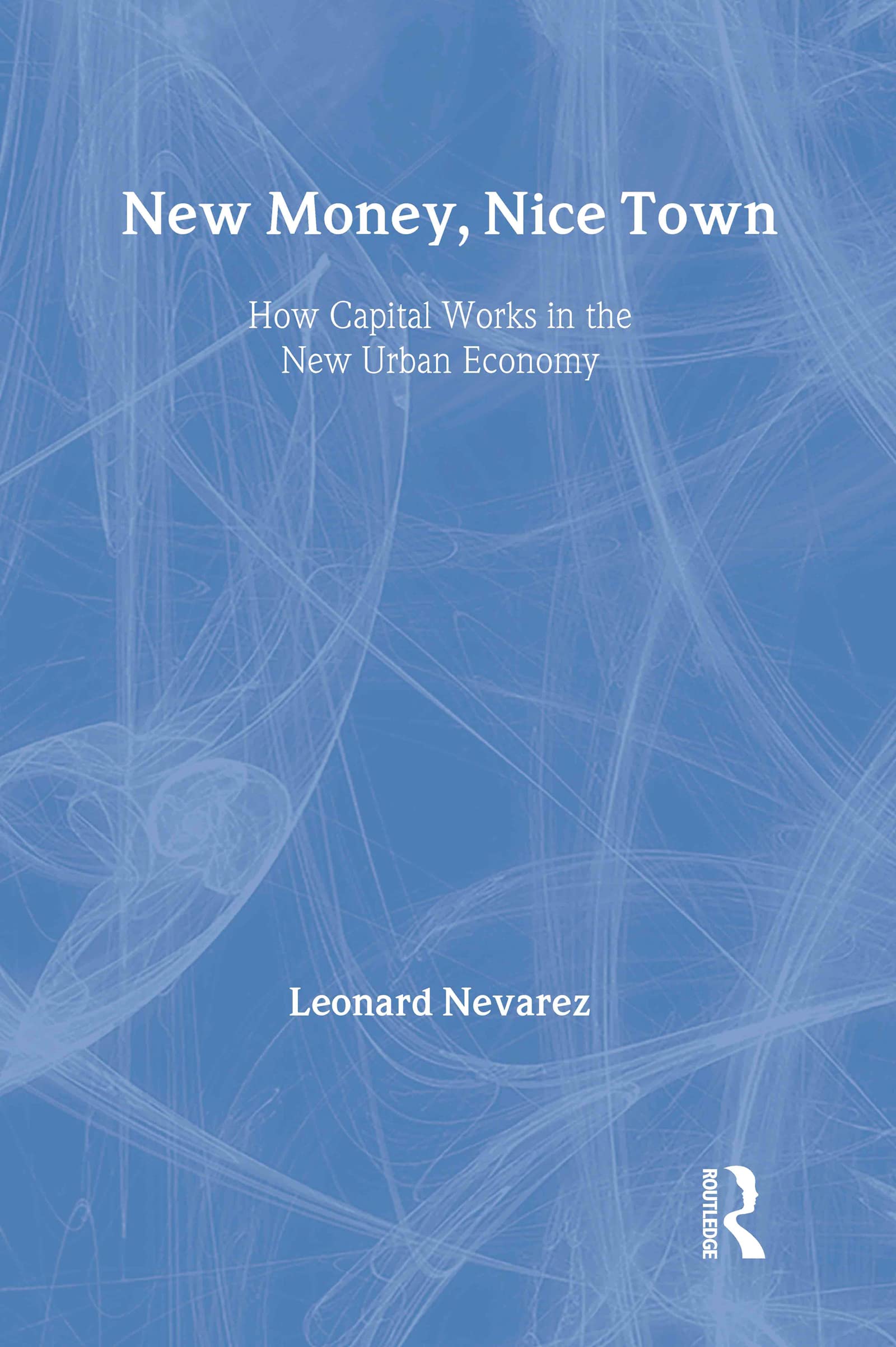 New Money, Nice Town: How Capital Works in the New Urban Economy Social Sciences