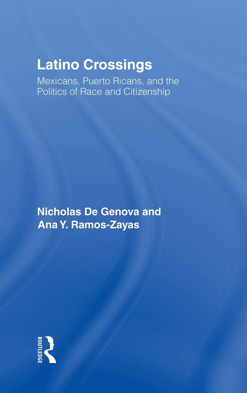 Latino Crossings: Mexicans, Puerto Ricans, and the Politics of Race and Citizenship Social Sciences