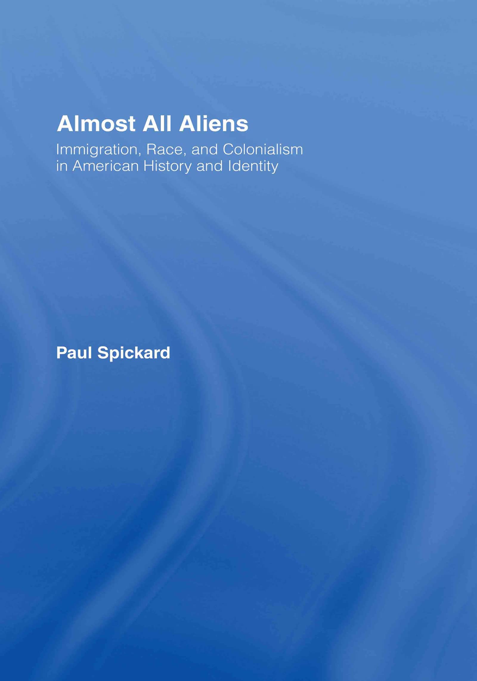 Almost All Aliens: Immigration, Race, and Colonialism in American History and Identity Social Sciences