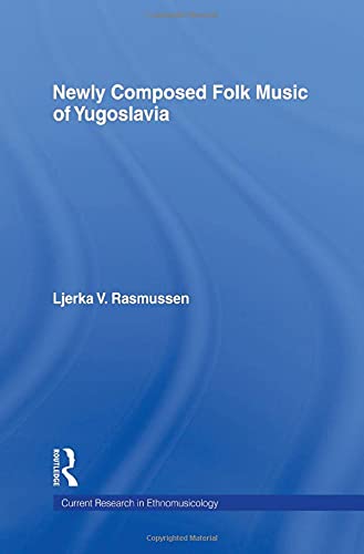 Newly Composed Folk Music of Yugoslavia (Current Research in Ethnomusicology: Outstanding Dissertations, Band 1) Arts & Music