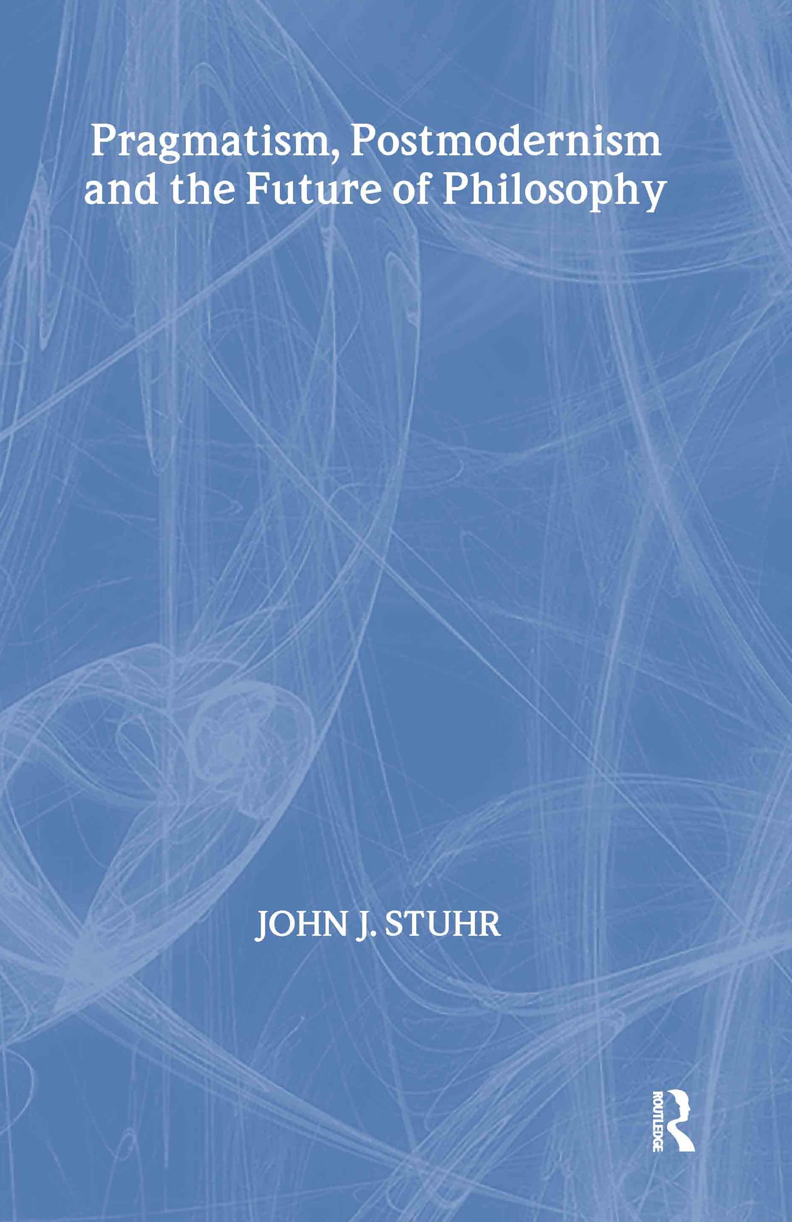 Pragmatism, Postmodernism and the Future of Philosophy (Routledge American Philosophy Series) Philosophy