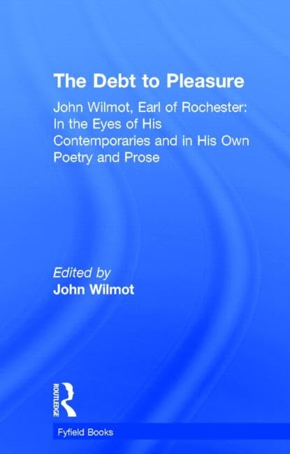 The Debt to Pleasure: John Wilmot, Earl of Rochester: In the Eyes of His Contemporaries and in His Own Poetry and Prose (Fyfield Books) Contemporary literature Books