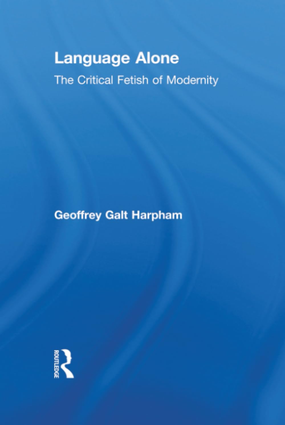 Language Alone: The Critical Fetish of Modernity Philosophy
