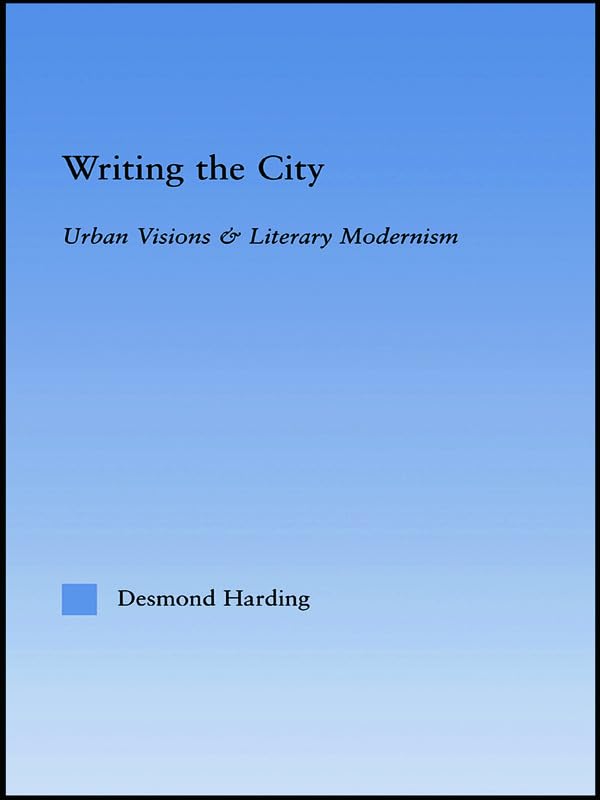 Writing the City: Urban Visions and Literary Modernism: Urban Visions & Literary Modernism (Literary Criticism and Cultural Theory) Social Sciences